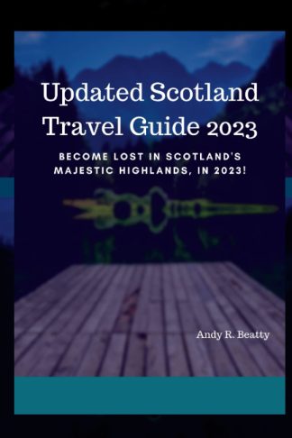 Updated Scotland Travel Guide 2023: Become Lost in Scotland's Majestic Highlands